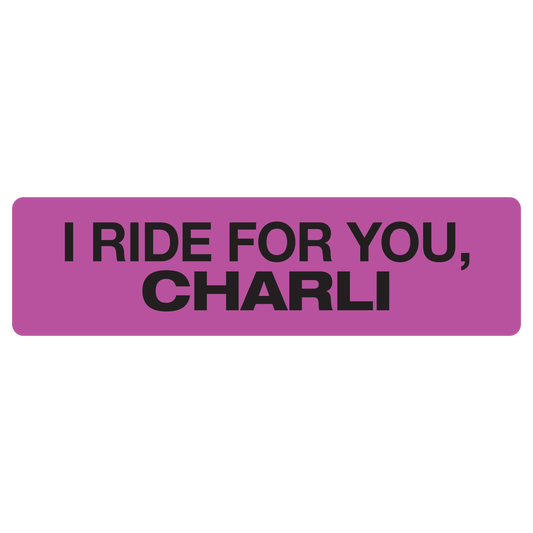 I Ride for You, Charli (bumper sticker)